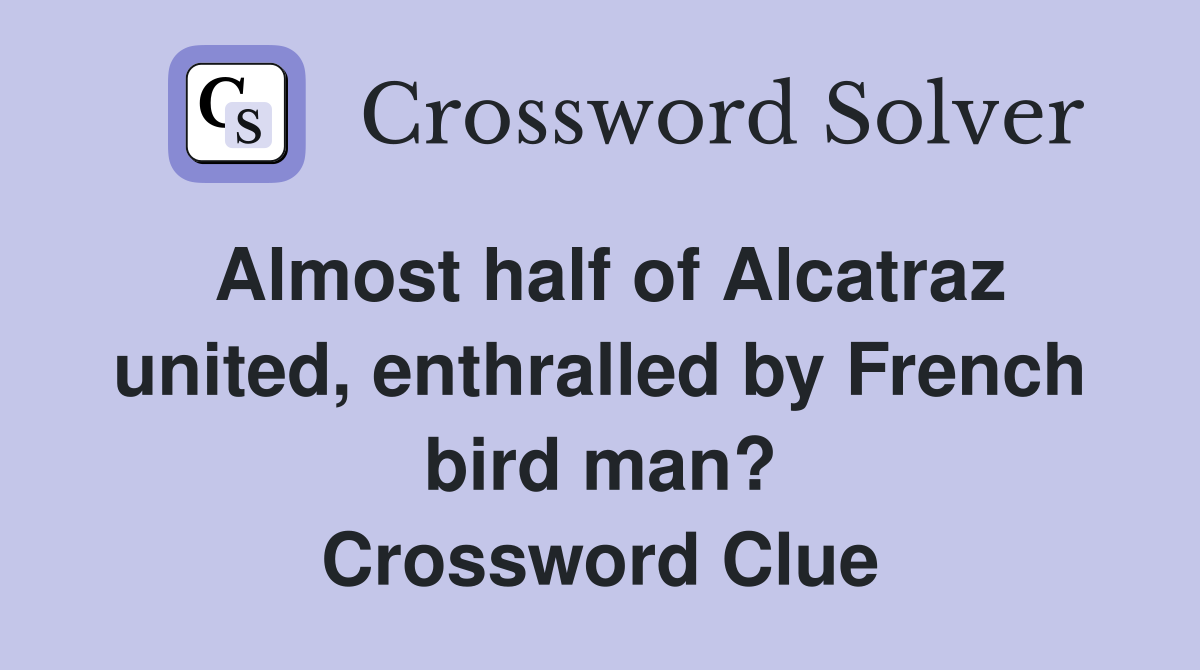 Almost half of Alcatraz united, enthralled by French bird man